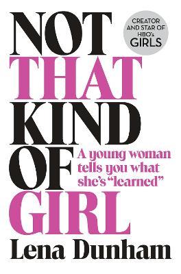 Not That Kind of Girl : A Young Woman Tells You Wh