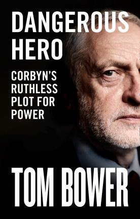 Dangerous Hero : Corbyn&#039;S Ruthless Plot for P