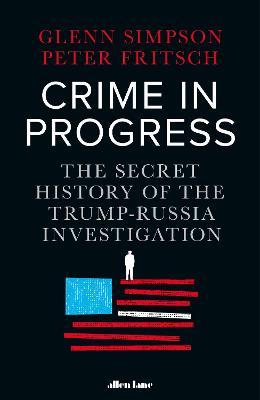 Crime in Progress : The Secret History of the Trum