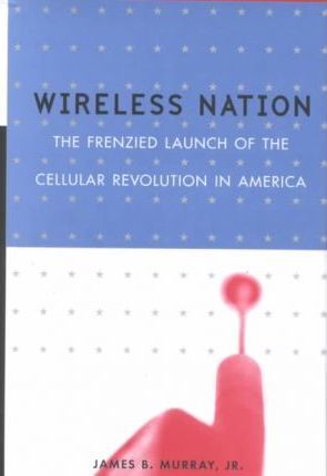 Wireless Nation : The Frenzied Launch of the Cellu