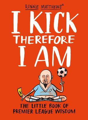 I Kick Therefore I Am : The Little Book of Premier