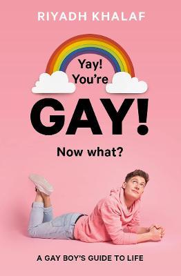 Yay! You&#039;re Gay! Now What? : A Gay Boy&#039;s
