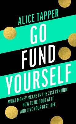 Go Fund Yourself : What Money Means in the 21st Ce