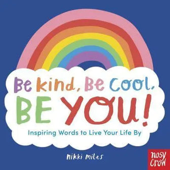 Be Kind, Be Cool, Be You!					Inspiring Words to L