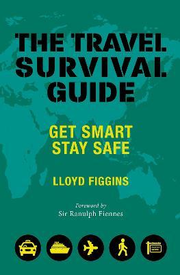 The Travel Survival Guide : Get Smart, Stay Safe