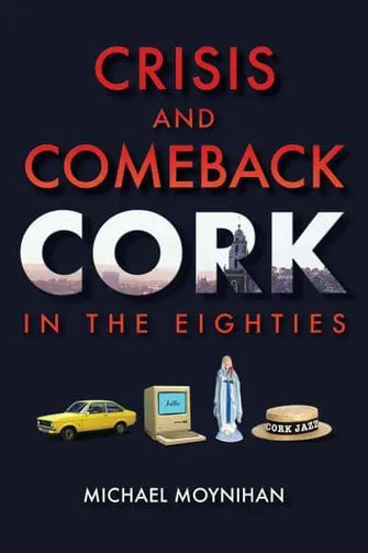Crisis and Comeback					Cork in the Eighties