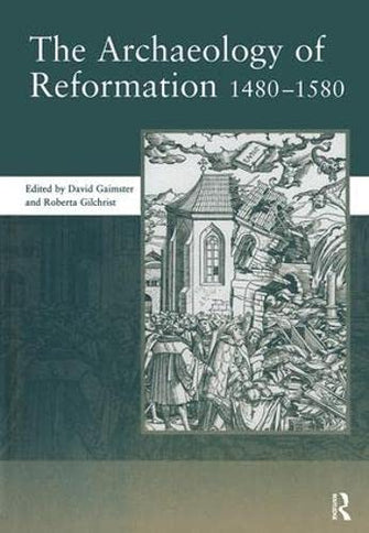 The Archaeology of Reformation,1480-1580 (Society for Post-Medieval Archaeology Monograph)